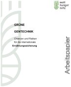 Grüne Gentechnik: Chancen und Risiken für die internationale Ernährungssicherung / Welthungerhilfe